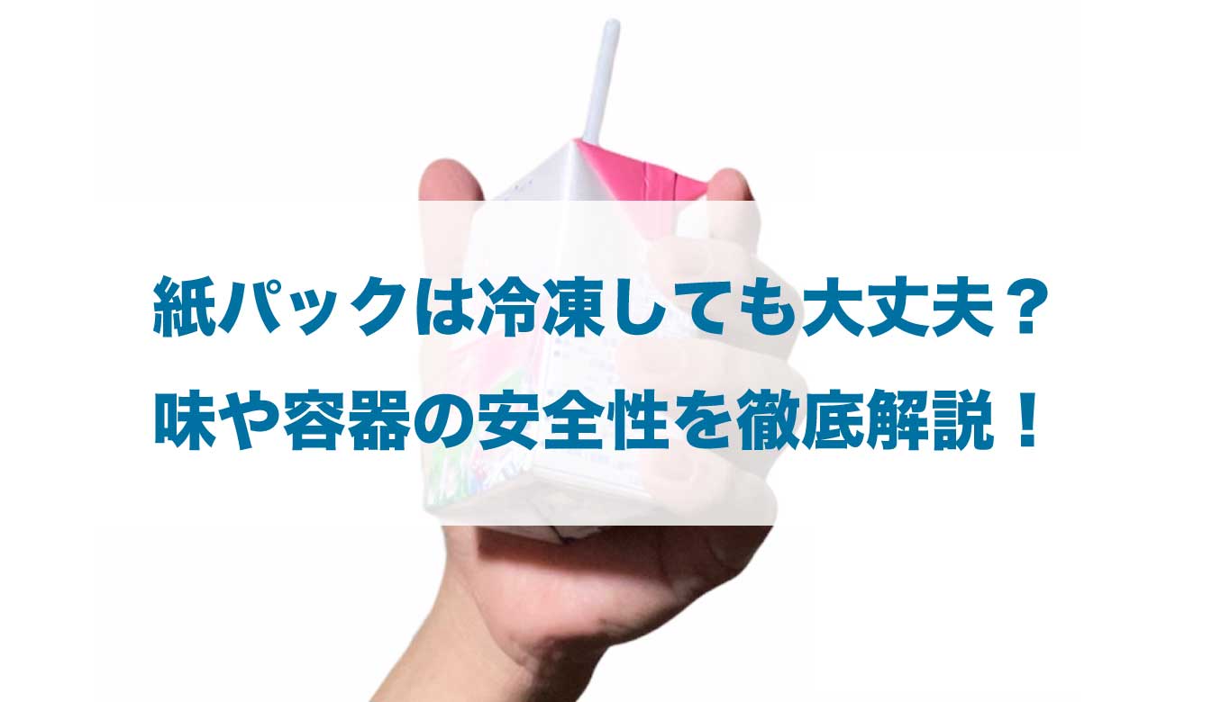紙パックは冷凍しても大丈夫？味や容器の安全性を徹底解説